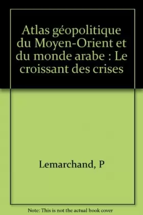 Couverture du produit · Atlas géopolitique du Moyen-Orient et du monde arabe : Le croissant des crises