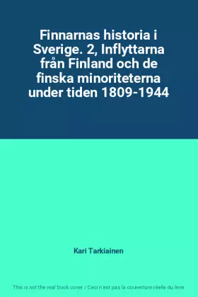 Couverture du produit · Finnarnas historia i Sverige. 2, Inflyttarna från Finland och de finska minoriteterna under tiden 1809-1944
