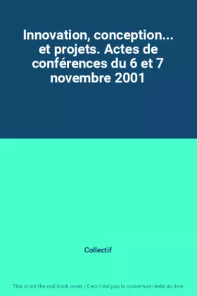 Couverture du produit · Innovation, conception... et projets. Actes de conférences du 6 et 7 novembre 2001