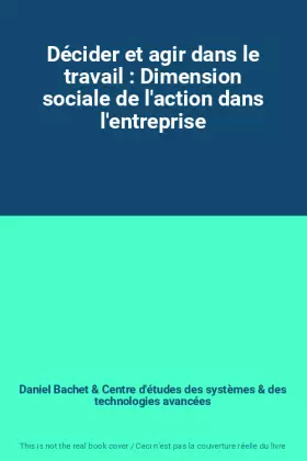 Couverture du produit · Décider et agir dans le travail : Dimension sociale de l'action dans l'entreprise
