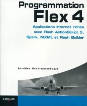 Couverture du produit · Programmation Flex 4- Applications internet riches avec Flash ActionScript 3, Spark, MXML et Flash Builder