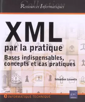 Couverture du produit · XML par la pratique : Bases indispensables, concepts et cas pratiques