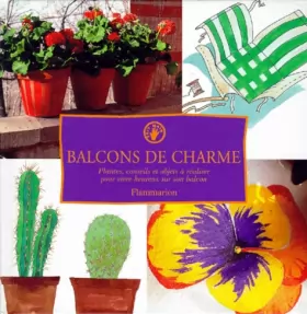 Couverture du produit · BALCONS DE CHARME. Plantes, conseils et objets à réaliser pour vivre heureux sur son balcon