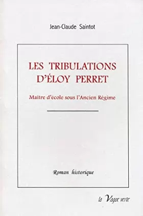 Couverture du produit · LES TRIBULATIONS D’ÉLOY PERRET Maître d’école en Picardie sous l’Ancien Régime