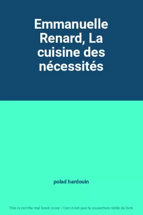 Couverture du produit · Emmanuelle Renard, La cuisine des nécessités