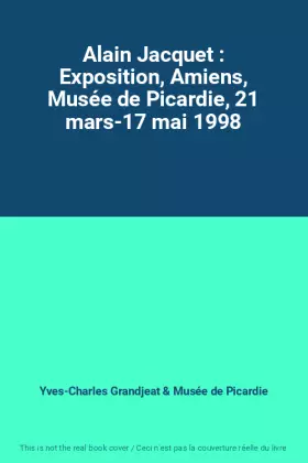 Couverture du produit · Alain Jacquet : Exposition, Amiens, Musée de Picardie, 21 mars-17 mai 1998