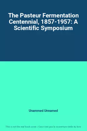 Couverture du produit · The Pasteur Fermentation Centennial, 1857-1957: A Scientific Symposium