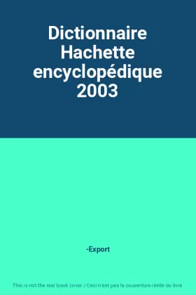 Couverture du produit · Dictionnaire Hachette encyclopédique 2003