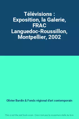 Couverture du produit · Télévisions : Exposition, la Galerie, FRAC Languedoc-Roussillon, Montpellier, 2002