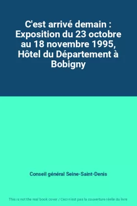 Couverture du produit · C'est arrivé demain : Exposition du 23 octobre au 18 novembre 1995, Hôtel du Département à Bobigny
