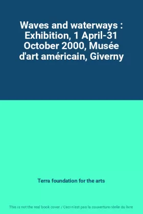 Couverture du produit · Waves and waterways : Exhibition, 1 April-31 October 2000, Musée d'art américain, Giverny
