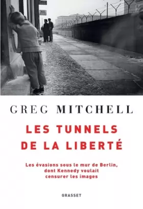 Couverture du produit · Les tunnels de la liberté: Les évasions sous le Mur de Berlin, dont Kennedy voulait censurer les images