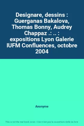 Couverture du produit · Designare, dessins : Guerganas Bakalova, Thomas Bonny, Audrey Chappaz .: .. : expositions Lyon Galerie IUFM Confluences, octobr