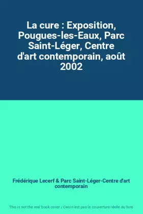 Couverture du produit · La cure : Exposition, Pougues-les-Eaux, Parc Saint-Léger, Centre d'art contemporain, août 2002