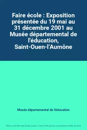 Couverture du produit · Faire école : Exposition présentée du 19 mai au 31 décembre 2001 au Musée départemental de l'éducation, Saint-Ouen-l'Aumône