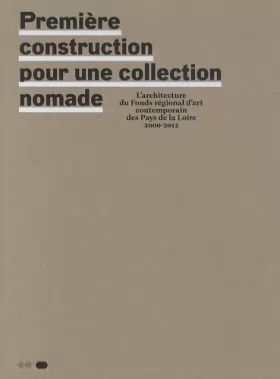 Couverture du produit · Première construction pour une collection nomade: L'architecture du Fonds régional d'art contemporain des Pays de la Loire 2000