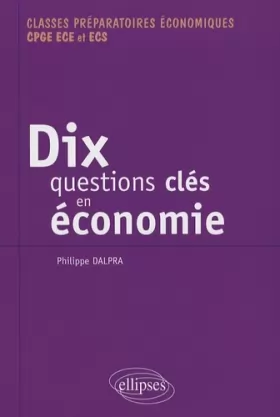Couverture du produit · Dix questions clés en économie et leurs solutions mathématiques : Classes préparatoires économiques CPGE ECE et ECS