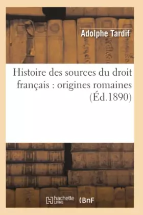 Couverture du produit · Histoire des sources du droit français : origines romaines (Éd.1890)