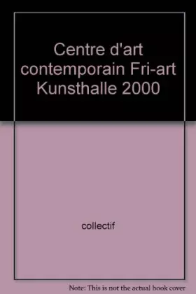 Couverture du produit · Centre d'art contemporain Fri-art Kunsthalle 2000