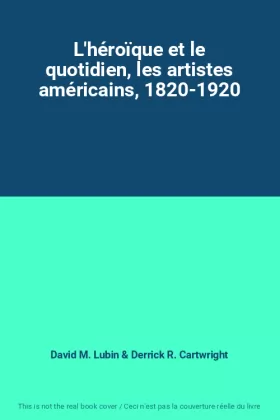 Couverture du produit · L'héroïque et le quotidien, les artistes américains, 1820-1920