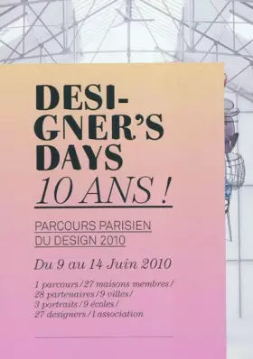 Couverture du produit · Designer's days 10 ans !: Parcours parisien du design 2010. Du 9 au 14 juin 2010. 1 parcours/27 maisons membres/28 partenarires