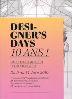 Couverture du produit · Designer's days 10 ans !: Parcours parisien du design 2010. Du 9 au 14 juin 2010. 1 parcours/27 maisons membres/28 partenarires