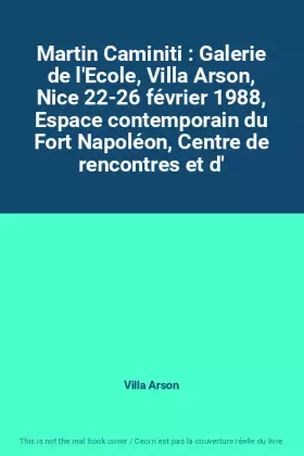Couverture du produit · Martin Caminiti : Galerie de l'Ecole, Villa Arson, Nice 22-26 février 1988, Espace contemporain du Fort Napoléon, Centre de ren