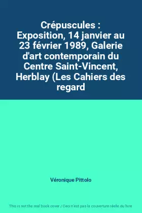 Couverture du produit · Crépuscules : Exposition, 14 janvier au 23 février 1989, Galerie d'art contemporain du Centre Saint-Vincent, Herblay (Les Cahie