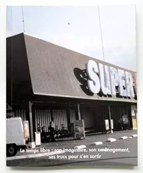 Couverture du produit · Le temps libre : son imaginaire, son aménagement, ses trucs pour s’en sortir