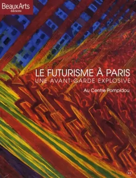 Couverture du produit · Le futurisme à Paris: Une avant-garde explosive