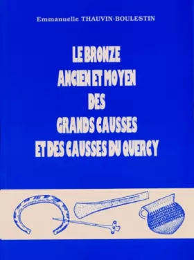 Couverture du produit · Le bronze ancien et moyen des grandes Causses et les Causses du Quercy