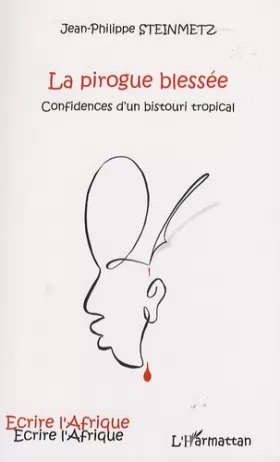 Couverture du produit · La pirogue blessée : Confidences d'un bistouri tropical