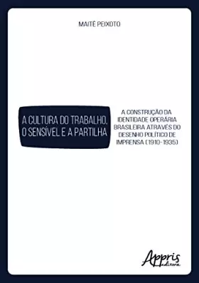 Couverture du produit · A Cultura do Trabalho, o Sensível e a Partilha: a Construção da Identidade Operária Brasileira Através do Desenho Político de I