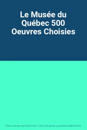 Couverture du produit · Le Musée du Québec 500 Oeuvres Choisies