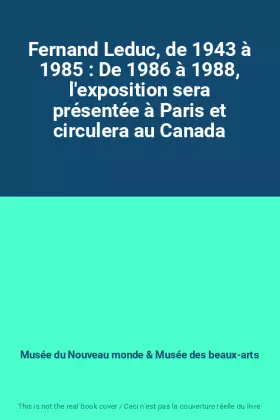 Couverture du produit · Fernand Leduc, de 1943 à 1985 : De 1986 à 1988, l'exposition sera présentée à Paris et circulera au Canada