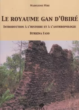 Couverture du produit · Le Royaume Gan d'Obiré : Introduction à l' histoire et à l' anthropologie