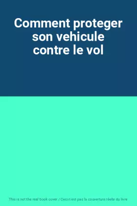 Couverture du produit · Comment proteger son vehicule contre le vol