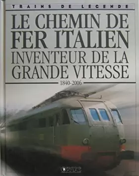 Couverture du produit · Le chemin de fer italien , inventeur de la Grande Vitesse ( 1840 - 2006 ) [ Coll. Trains de légende ]