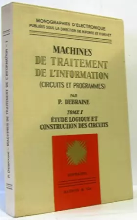 Couverture du produit · Machines de traitement de l'information : Circuits et programmes, par P. Debraine