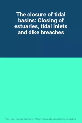 Couverture du produit · The closure of tidal basins: Closing of estuaries, tidal inlets and dike breaches