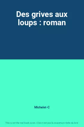 Couverture du produit · Des grives aux loups : roman