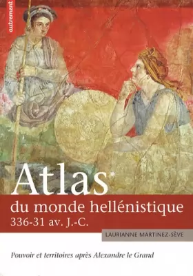 Couverture du produit · Atlas du monde hellénistique (336-31 av JC) : Pouvoir et territoires après Alexandre le Grand