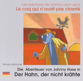 Couverture du produit · Les Aventures de Johnny Lapin dans Le coq qui n'avait pas chanté: Die Abenteuer von Johnny Hase in Der Hahn, der nicht krähte. 