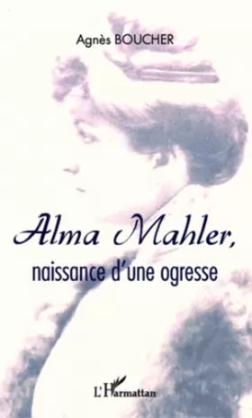 Couverture du produit · Alma Mahler, naissance d'une ogresse
