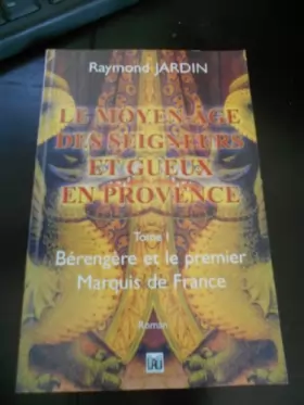 Couverture du produit · Le Moyen-Age des seigneurs et gueux de Provence, Tome 1 : Bérangère et le premier marquis de France