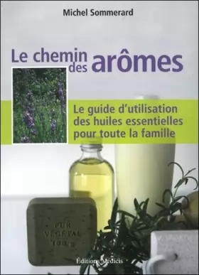Couverture du produit · Le chemin des arômes - Le guide d'utilisation des huiles essentielles pour toute la famille