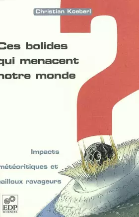 Couverture du produit · Ces bolides qui menacent notre monde ? Impacts météoritiques et cailloux ravageurs