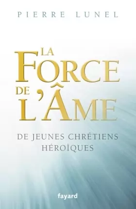 Couverture du produit · LA FORCE DE L AME: De jeunes chrétiens héroïques