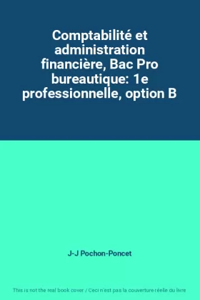Couverture du produit · Comptabilité et administration financière, Bac Pro bureautique: 1e professionnelle, option B