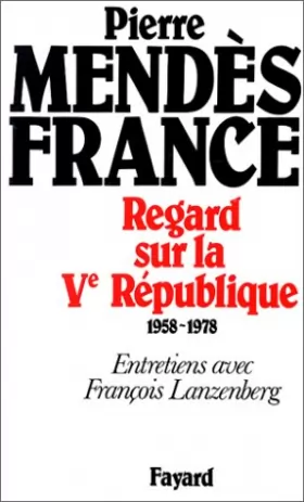 Couverture du produit · Regard sur la Ve République. Entretiens avec François Lanzenberg, 1958-1978